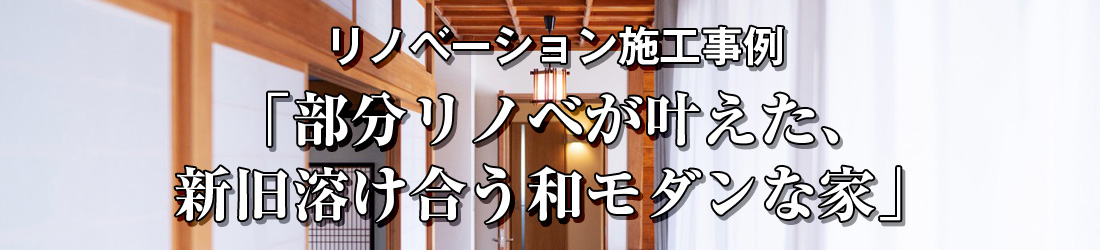 リノベーション施工事例「部分リノベが叶えた、新旧溶け合う和モダンな家」