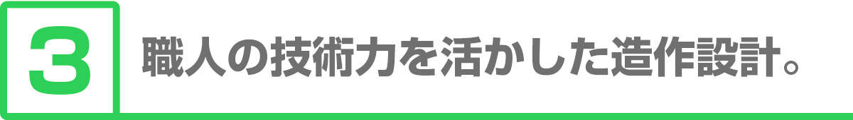 ③職人の技術力を活かした造作設計。